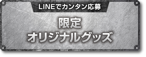 【LINEでカンタン応募】限定オリジナルグッズ