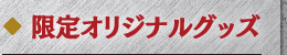 限定オリジナルグッズ